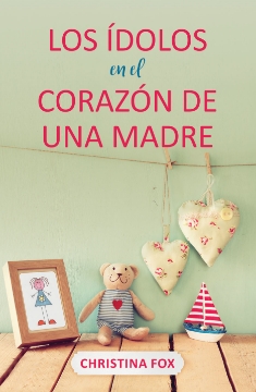 Mostrar detalles de Los idolos en el corazon de una madre Imagen de Los idolos en el corazon de una madre