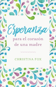 Mostrar detalles de Esperanza para el corazón de una madre Imagen de Esperanza para el corazón de una madre