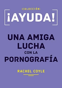Mostrar detalles de Ayuda, Una amiga lucha con la pornografía Imagen de Ayuda, Una amiga lucha con la pornografía