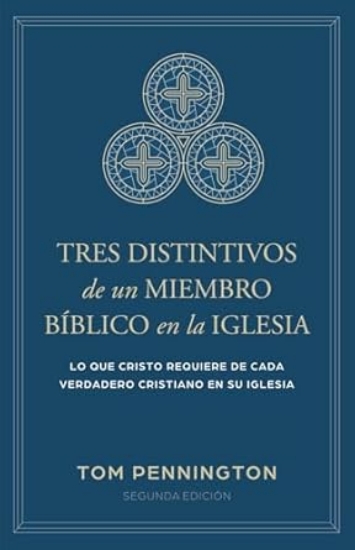 Imagen de Tres distintivos de un miembro bíblico en la iglesia: lo que Cristo requiere de cada verdadero cristiano en su iglesia - 2da edición