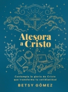 Imagen de Atesora a Cristo: Contempla la gloria de Cristo que transforma tu cotidianidad